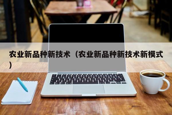 农业新品种新技术（农业新品种新技术新模式）