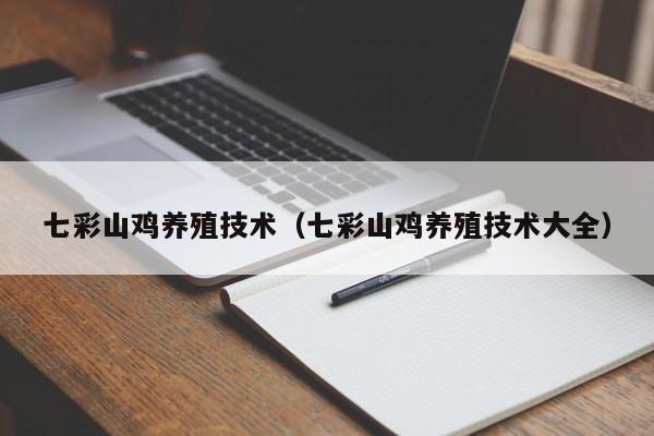 七彩山鸡养殖技术（七彩山鸡养殖技术大全）