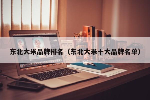 东北大米品牌排名（东北大米十大品牌名单）