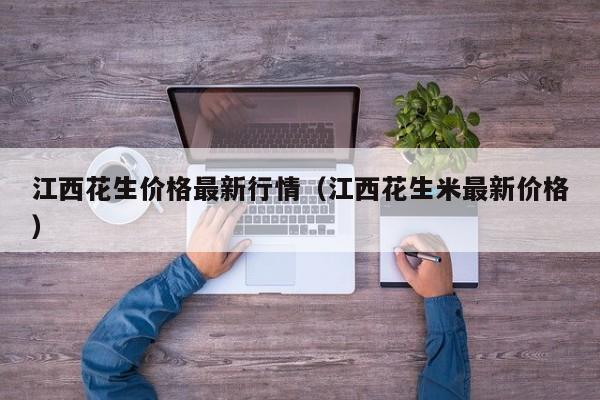 江西花生价格最新行情（江西花生米最新价格）