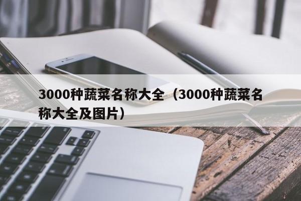3000种蔬菜名称大全（3000种蔬菜名称大全及图片）