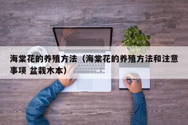 海棠花的养殖方法（海棠花的养殖方法和注意事项 盆栽木本）