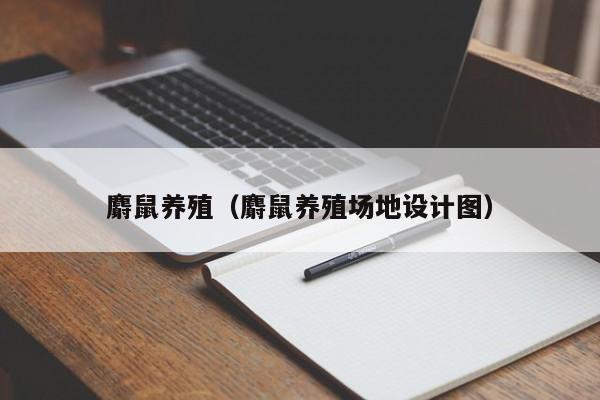 麝鼠养殖（麝鼠养殖场地设计图）