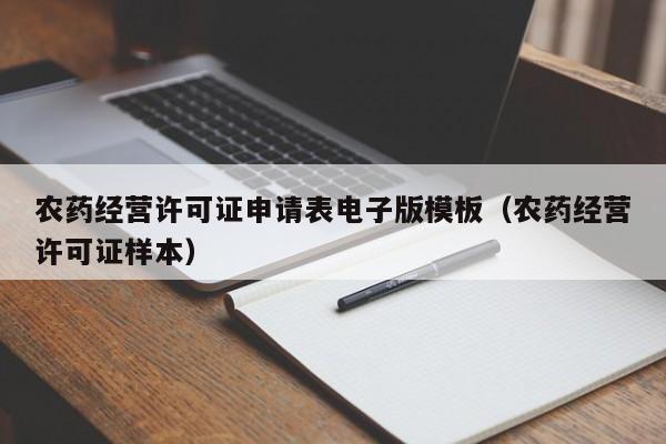 农药经营许可证申请表电子版模板（农药经营许可证样本）