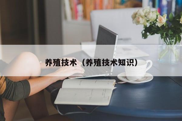 养殖技术（养殖技术知识）
