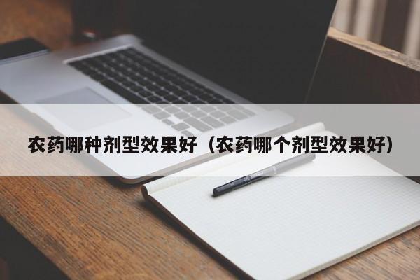 农药哪种剂型效果好（农药哪个剂型效果好）