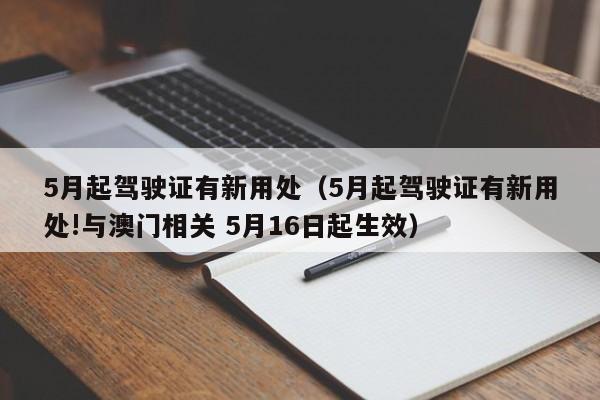 5月起驾驶证有新用处（5月起驾驶证有新用处!与澳门相关 5月16日起生效）