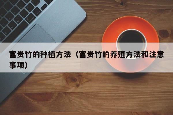 富贵竹的种植方法（富贵竹的养殖方法和注意事项）