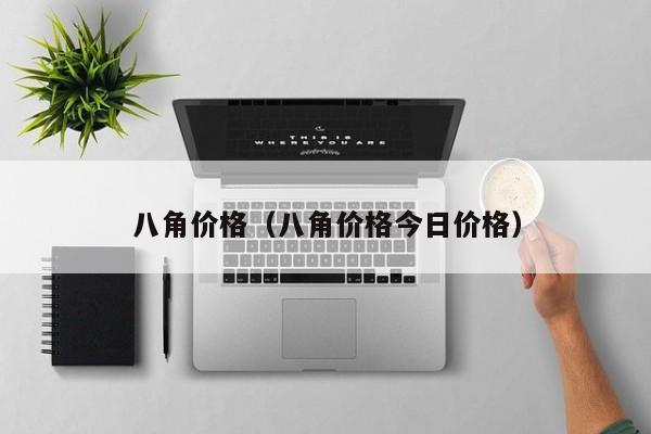 八角价格（八角价格今日价格）