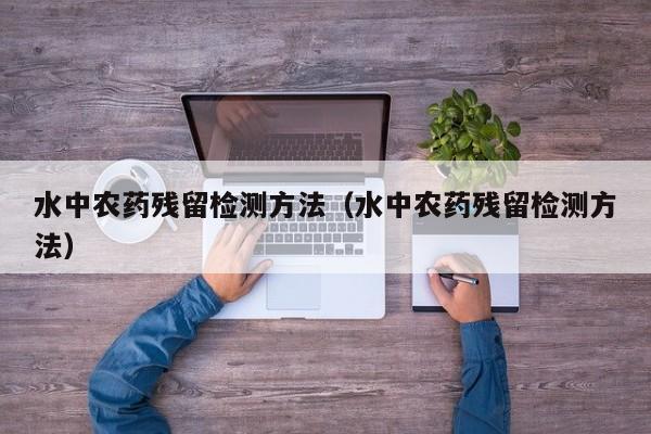 水中农药残留检测方法（水中农药残留检测方法）