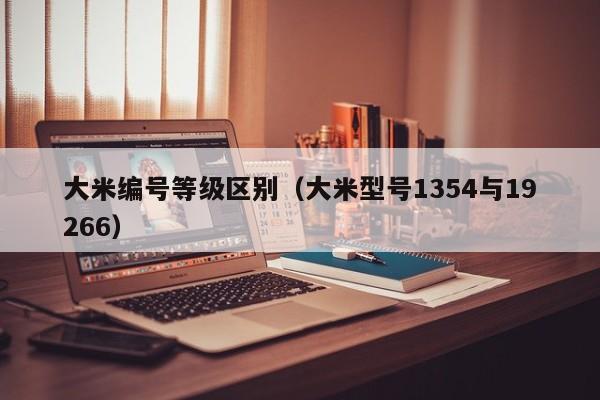大米编号等级区别（大米型号1354与19266）