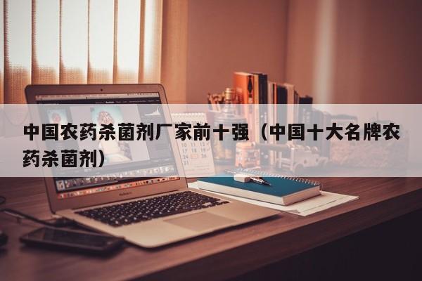 中国农药杀菌剂厂家前十强（中国十大名牌农药杀菌剂）