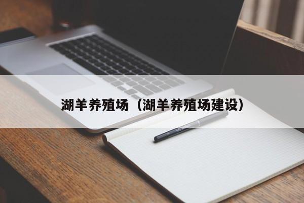 湖羊养殖场（湖羊养殖场建设）