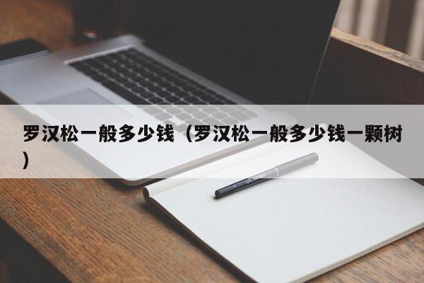 罗汉松一般多少钱（罗汉松一般多少钱一颗树）