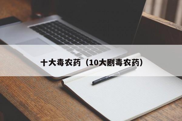 十大毒农药（10大剧毒农药）