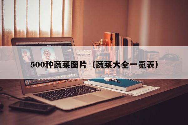 500种蔬菜图片（蔬菜大全一览表）