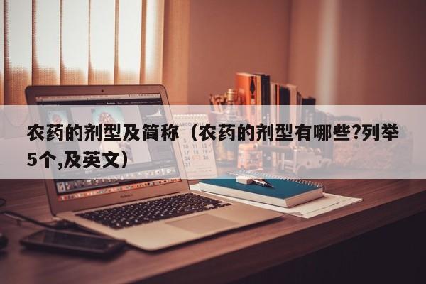 农药的剂型及简称（农药的剂型有哪些?列举5个,及英文）