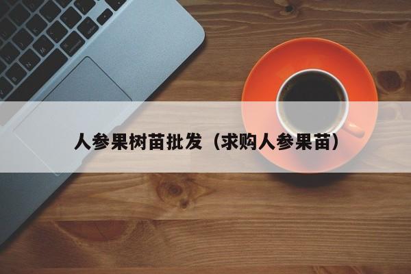 人参果树苗批发（求购人参果苗）