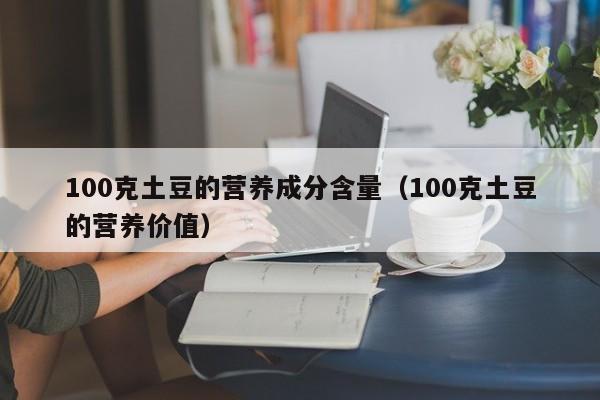 100克土豆的营养成分含量（100克土豆的营养价值）