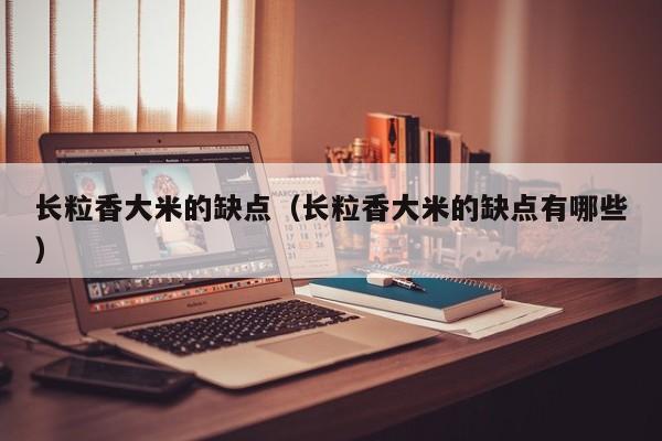 长粒香大米的缺点（长粒香大米的缺点有哪些）