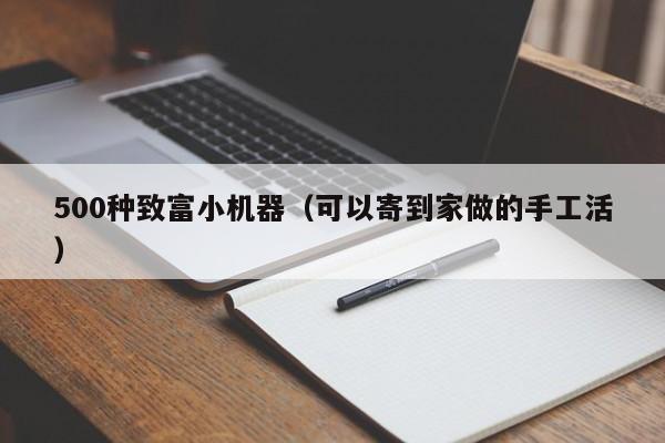 500种致富小机器（可以寄到家做的手工活）