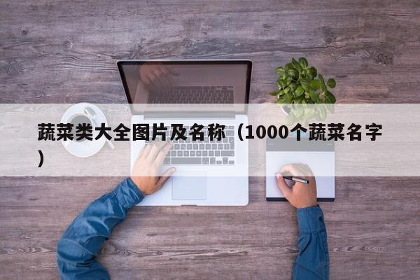 蔬菜类大全图片及名称（1000个蔬菜名字）