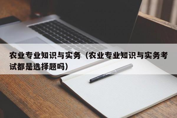 农业专业知识与实务（农业专业知识与实务考试都是选择题吗）