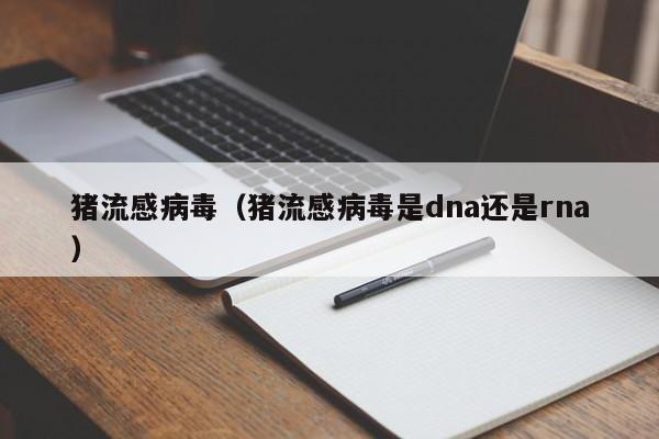 猪流感病毒（猪流感病毒是dna还是rna）