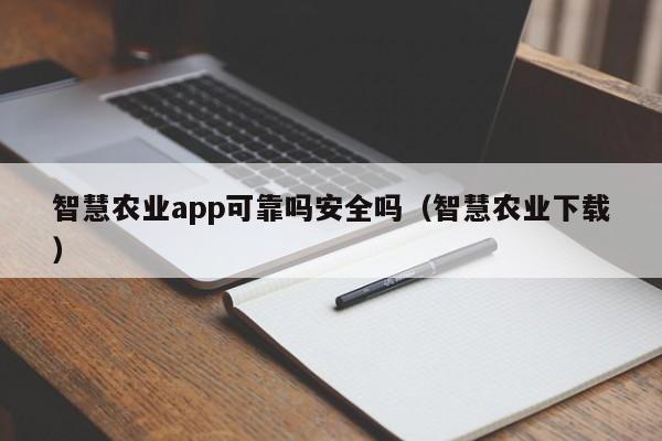 智慧农业app可靠吗安全吗（智慧农业下载）