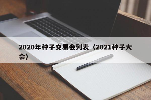 2020年种子交易会列表（2021种子大会）