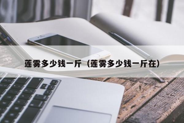 莲雾多少钱一斤（莲雾多少钱一斤在）