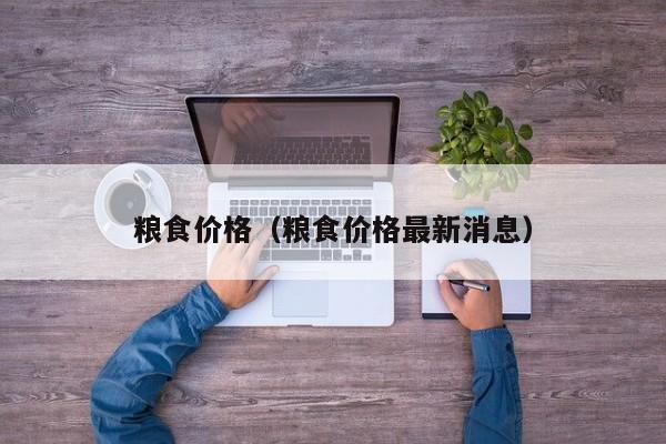 粮食价格（粮食价格最新消息）