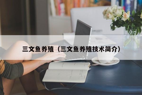 三文鱼养殖（三文鱼养殖技术简介）