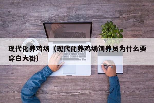现代化养鸡场（现代化养鸡场饲养员为什么要穿白大褂）