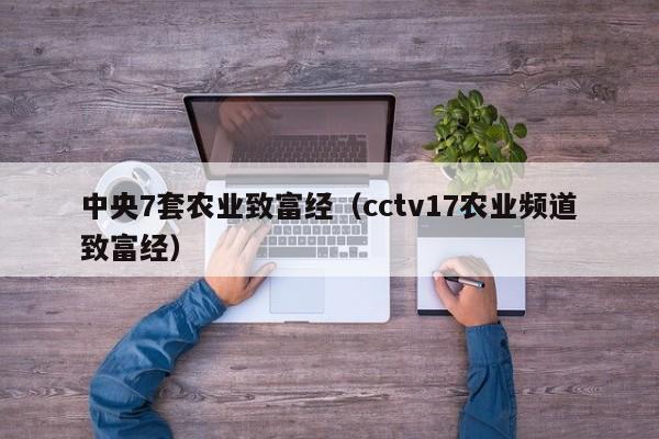 中央7套农业致富经（cctv17农业频道致富经）